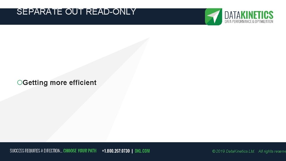 SEPARATE OUT READ-ONLY Getting more efficient © 2019 Data. Kinetics Ltd. All rights reserve