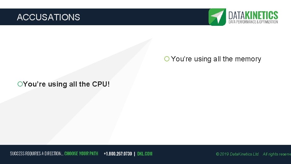 ACCUSATIONS You’re using all the memory You’re using all the CPU! © 2019 Data.