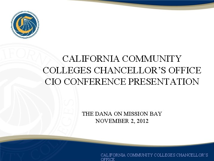 CALIFORNIA COMMUNITY COLLEGES CHANCELLOR’S OFFICE CIO CONFERENCE PRESENTATION THE DANA ON MISSION BAY NOVEMBER