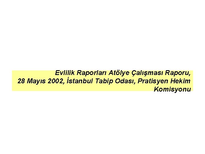 Evlilik Raporları Atölye Çalışması Raporu, 28 Mayıs 2002, İstanbul Tabip Odası, Pratisyen Hekim Komisyonu
