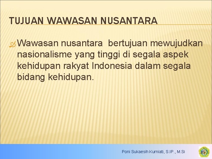 TUJUAN WAWASAN NUSANTARA Wawasan nusantara bertujuan mewujudkan nasionalisme yang tinggi di segala aspek kehidupan