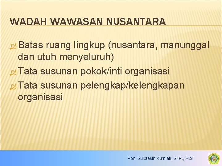 WADAH WAWASAN NUSANTARA Batas ruang lingkup (nusantara, manunggal dan utuh menyeluruh) Tata susunan pokok/inti