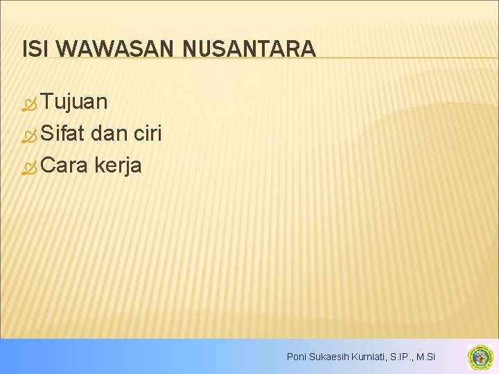 ISI WAWASAN NUSANTARA Tujuan Sifat dan ciri Cara kerja Poni Sukaesih Kurniati, S. IP.