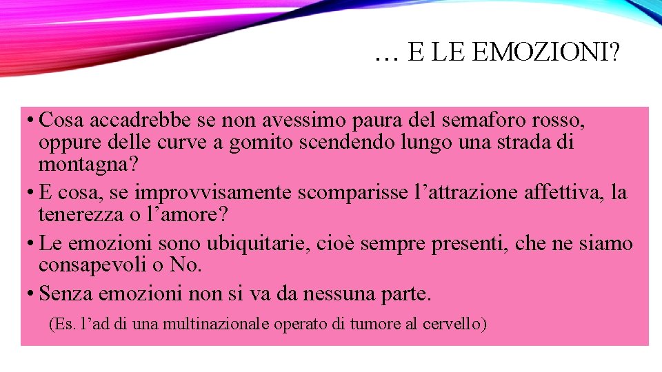 … E LE EMOZIONI? • Cosa accadrebbe se non avessimo paura del semaforo rosso,