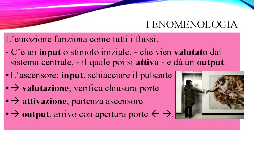 FENOMENOLOGIA L’emozione funziona come tutti i flussi. - C’è un input o stimolo iniziale,