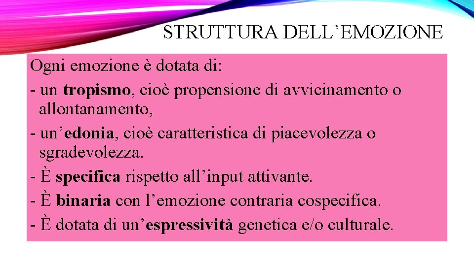 STRUTTURA DELL’EMOZIONE Ogni emozione è dotata di: - un tropismo, cioè propensione di avvicinamento