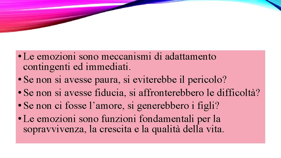  • Le emozioni sono meccanismi di adattamento contingenti ed immediati. • Se non