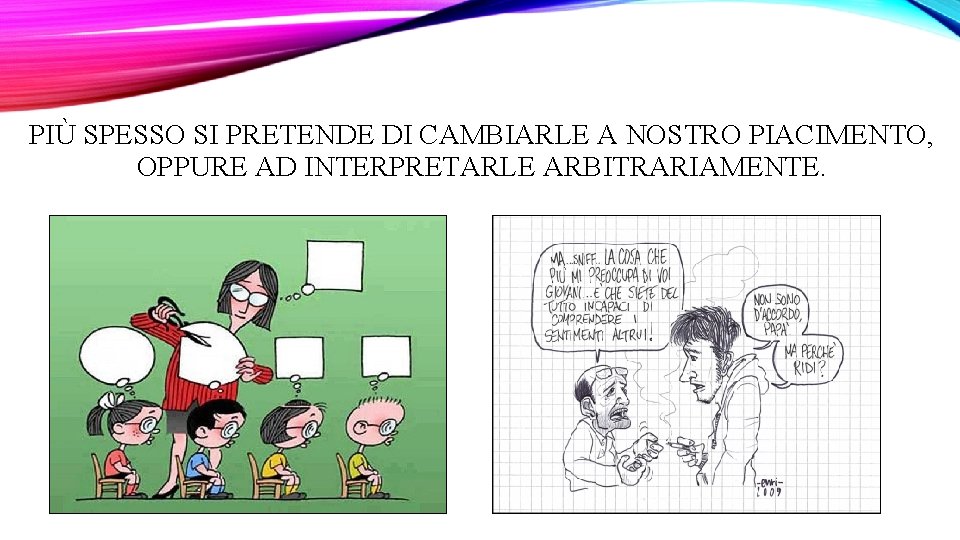 PIÙ SPESSO SI PRETENDE DI CAMBIARLE A NOSTRO PIACIMENTO, OPPURE AD INTERPRETARLE ARBITRARIAMENTE. 