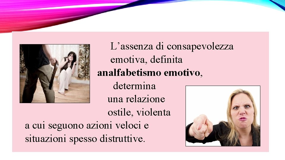  L’assenza di consapevolezza emotiva, definita analfabetismo emotivo, determina una relazione ostile, violenta a