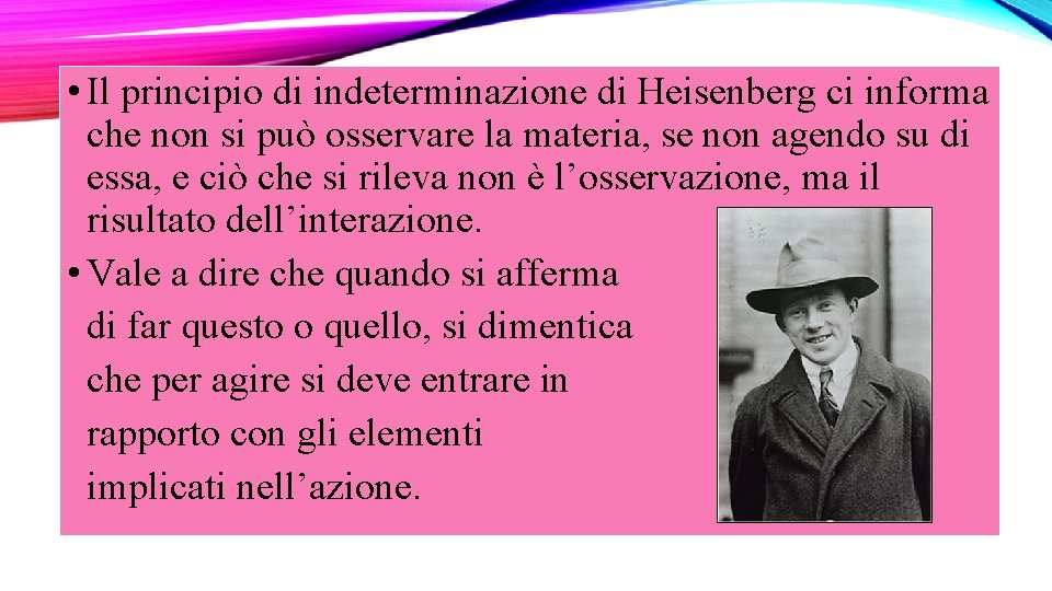  • Il principio di indeterminazione di Heisenberg ci informa che non si può