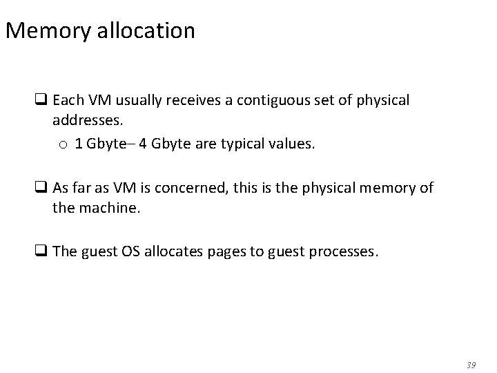Memory allocation q Each VM usually receives a contiguous set of physical addresses. o