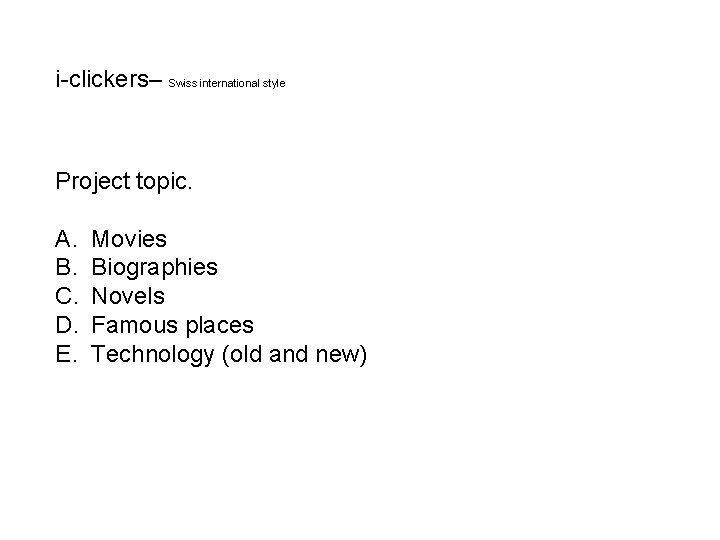 i-clickers– Swiss international style Project topic. A. B. C. D. E. Movies Biographies Novels