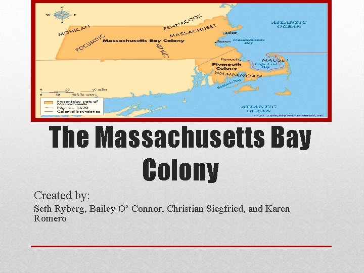 The Massachusetts Bay Colony Created by: Seth Ryberg, Bailey O’ Connor, Christian Siegfried, and