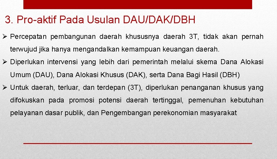 3. Pro-aktif Pada Usulan DAU/DAK/DBH Ø Percepatan pembangunan daerah khususnya daerah 3 T, tidak