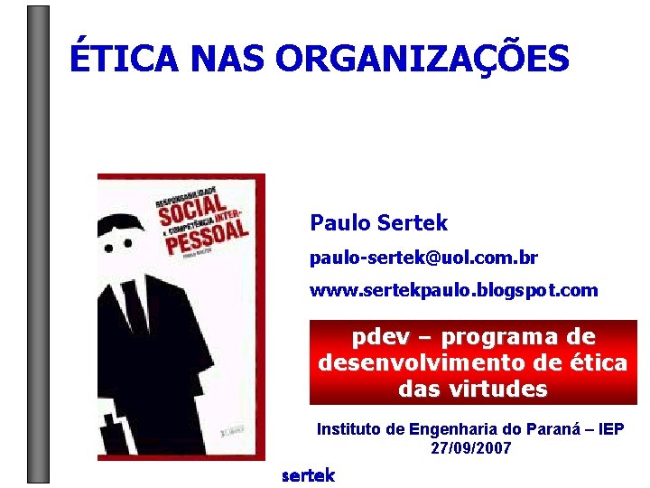 ÉTICA NAS ORGANIZAÇÕES Paulo Sertek paulo-sertek@uol. com. br www. sertekpaulo. blogspot. com pdev –