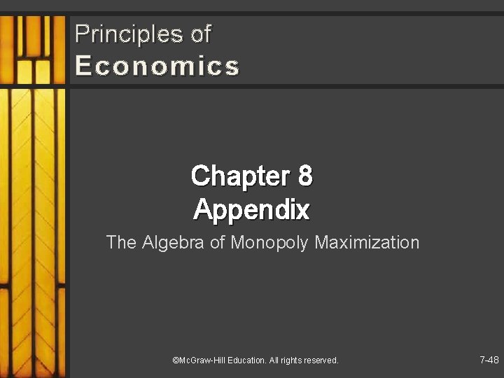 Principles of Economics Chapter 8 Appendix The Algebra of Monopoly Maximization ©Mc. Graw-Hill Education.