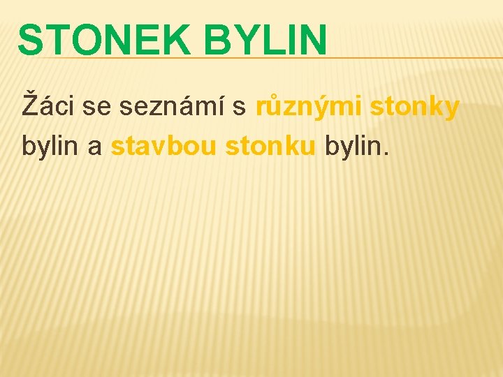 STONEK BYLIN Žáci se seznámí s různými stonky bylin a stavbou stonku bylin. 