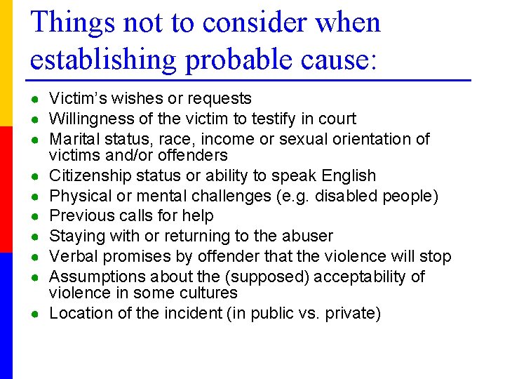 Things not to consider when establishing probable cause: ● Victim’s wishes or requests ●