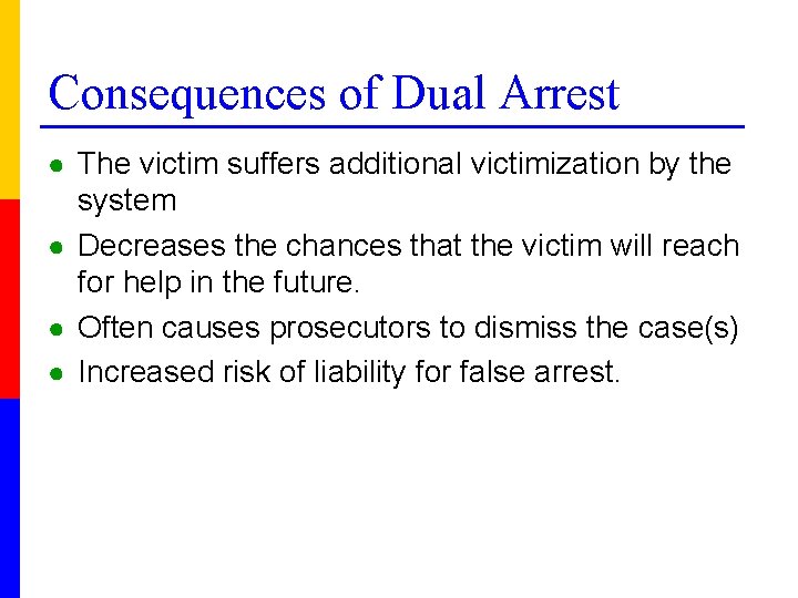 Consequences of Dual Arrest ● The victim suffers additional victimization by the system ●