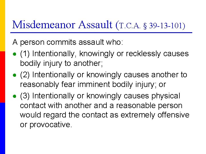 Misdemeanor Assault (T. C. A. § 39 -13 -101) A person commits assault who: