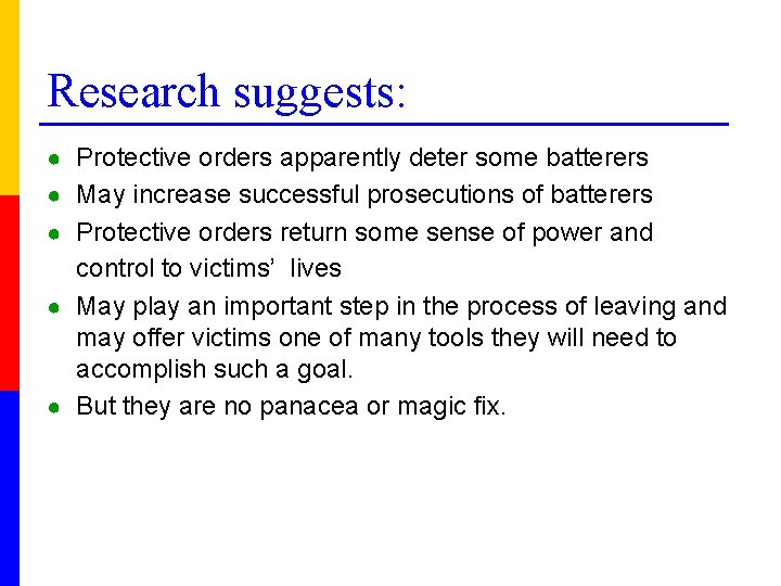 Research suggests: ● Protective orders apparently deter some batterers ● May increase successful prosecutions