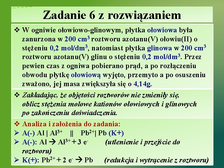 Zadanie 6 z rozwiązaniem v W ogniwie ołowiowo-glinowym, płytka ołowiowa była zanurzona w 200