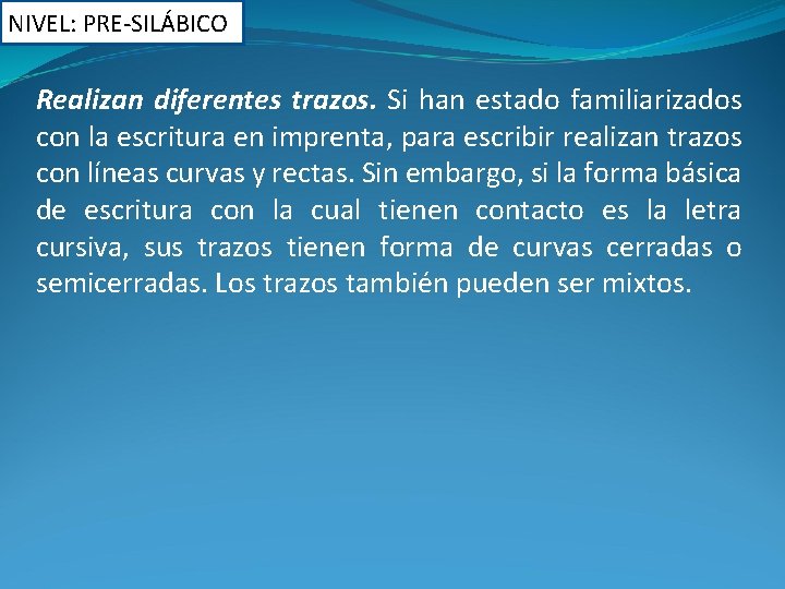 NIVEL: PRE-SILÁBICO Realizan diferentes trazos. Si han estado familiarizados con la escritura en imprenta,