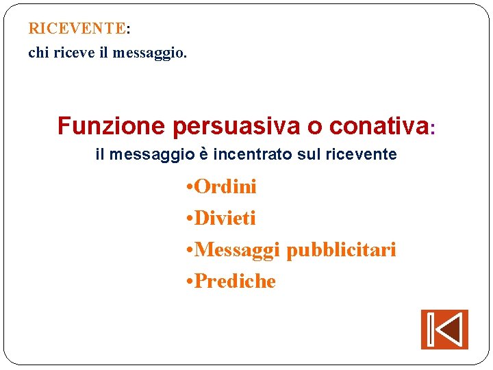 RICEVENTE: chi riceve il messaggio. Funzione persuasiva o conativa: il messaggio è incentrato sul