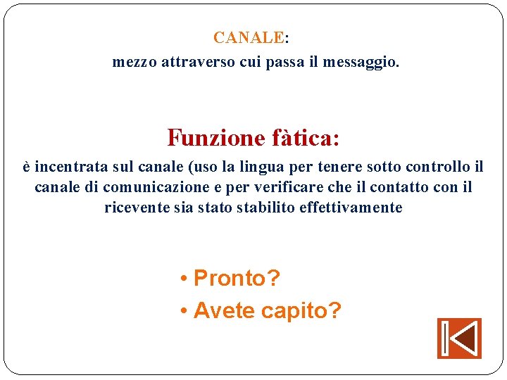 CANALE: mezzo attraverso cui passa il messaggio. Funzione fàtica: è incentrata sul canale (uso