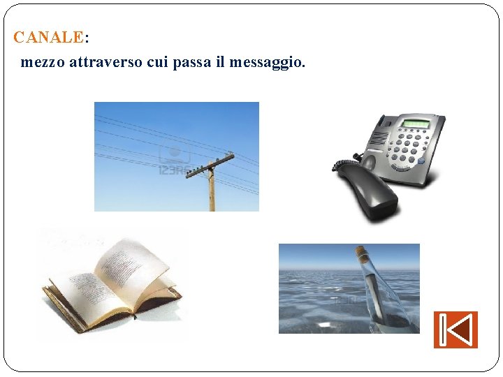 CANALE: mezzo attraverso cui passa il messaggio. 