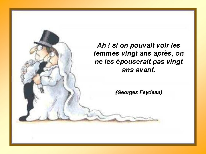 Ah ! si on pouvait voir les femmes vingt ans après, on ne les