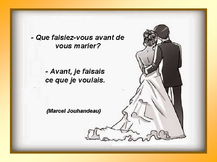 - Que faisiez-vous avant de vous marier? - Avant, je faisais ce que je