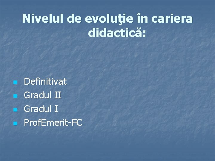 Nivelul de evoluţie în cariera didactică: n n Definitivat Gradul II Gradul I Prof.