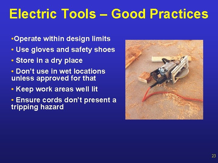 Electric Tools – Good Practices • Operate within design limits • Use gloves and