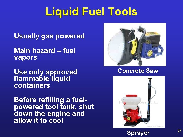 Liquid Fuel Tools Usually gas powered Main hazard – fuel vapors Use only approved