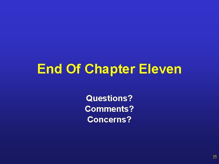 End Of Chapter Eleven Questions? Comments? Concerns? 35 