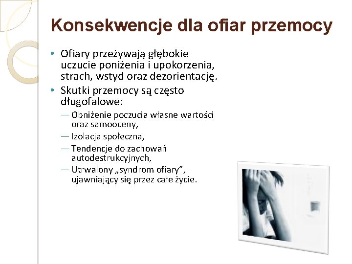 Konsekwencje dla ofiar przemocy • Ofiary przeżywają głębokie uczucie poniżenia i upokorzenia, strach, wstyd