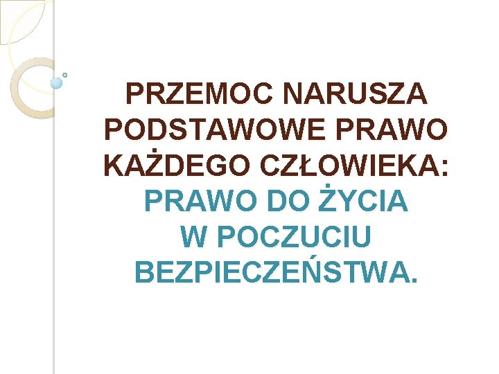 PRZEMOC NARUSZA PODSTAWOWE PRAWO KAŻDEGO CZŁOWIEKA: PRAWO DO ŻYCIA W POCZUCIU BEZPIECZEŃSTWA. 