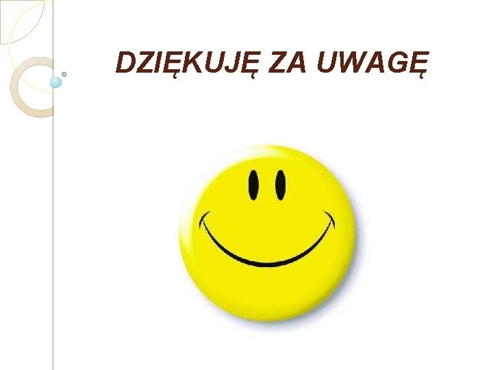 DZIĘKUJĘ ZA UWAGĘ 