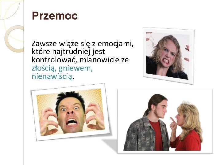 Przemoc Zawsze wiąże się z emocjami, które najtrudniej jest kontrolować, mianowicie ze złością, gniewem,