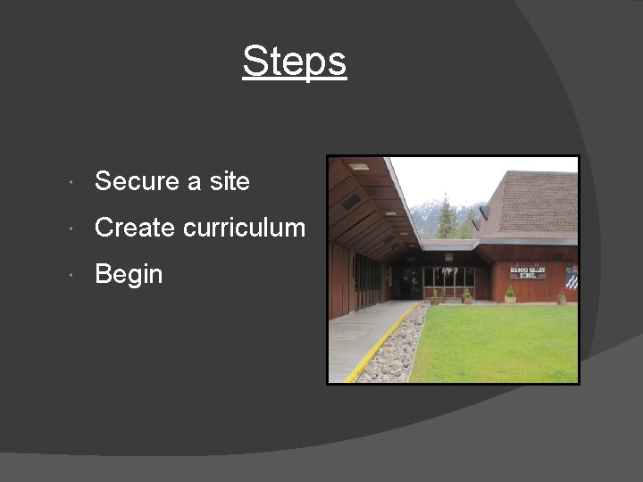 Steps Secure a site Create curriculum Begin 