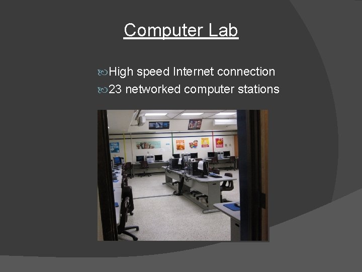 Computer Lab High speed Internet connection 23 networked computer stations 