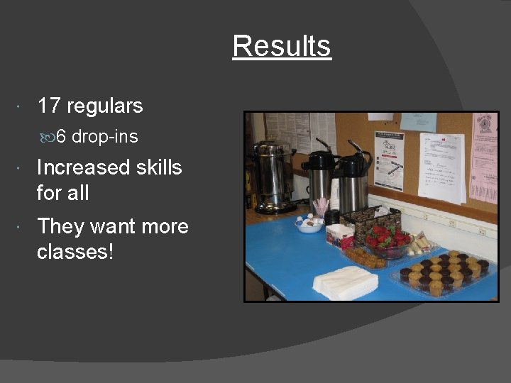 Results 17 regulars 6 drop-ins Increased skills for all They want more classes! 