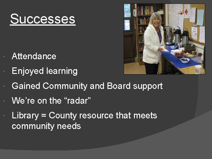 Successes Attendance Enjoyed learning Gained Community and Board support We’re on the “radar” Library