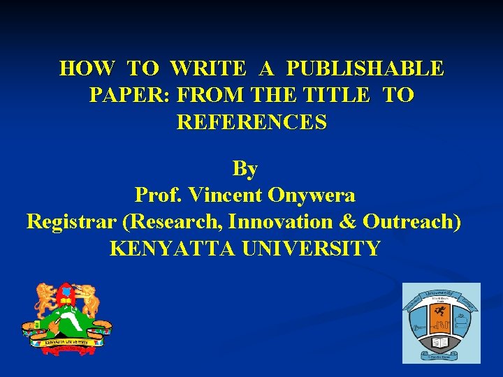 HOW TO WRITE A PUBLISHABLE PAPER: FROM THE TITLE TO REFERENCES By Prof. Vincent