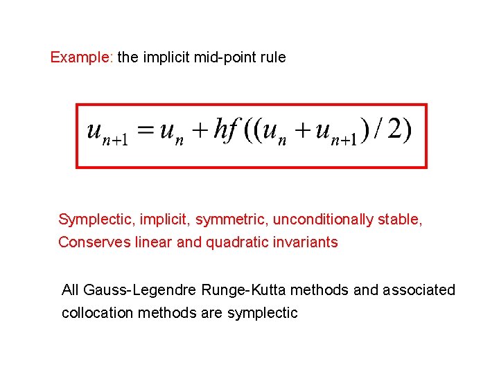 Example: the implicit mid-point rule Symplectic, implicit, symmetric, unconditionally stable, Conserves linear and quadratic