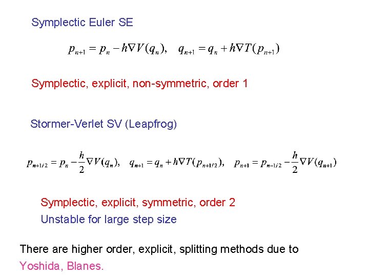 Symplectic Euler SE Symplectic, explicit, non-symmetric, order 1 Stormer-Verlet SV (Leapfrog) Symplectic, explicit, symmetric,