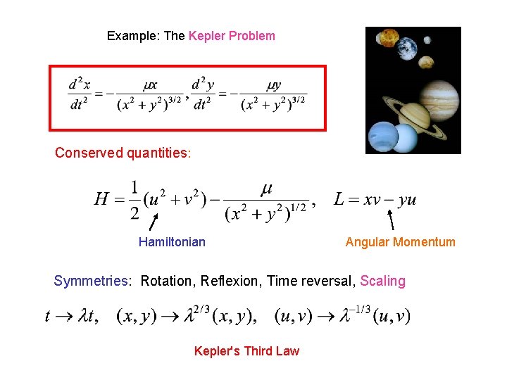 Example: The Kepler Problem Conserved quantities: Hamiltonian Angular Momentum Symmetries: Rotation, Reflexion, Time reversal,