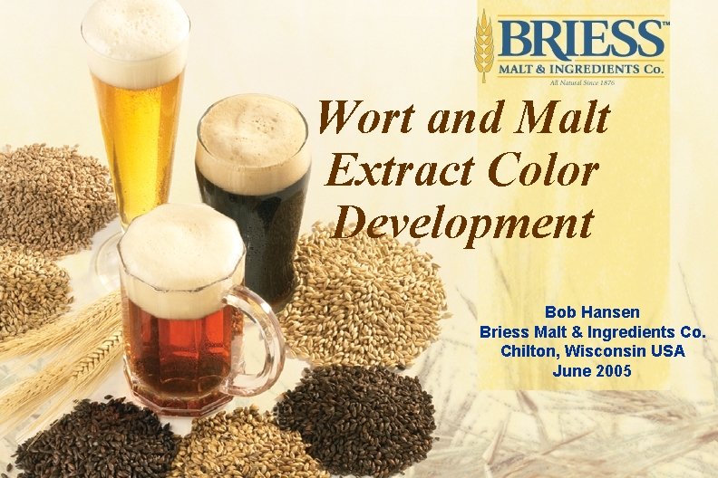 Wort and Malt Extract Color Development Bob Hansen Briess Malt & Ingredients Co. Chilton,