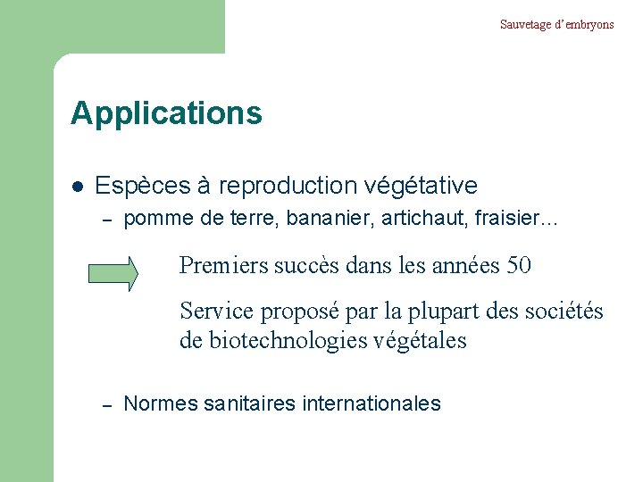 Sauvetage d’embryons Applications l Espèces à reproduction végétative – pomme de terre, bananier, artichaut,